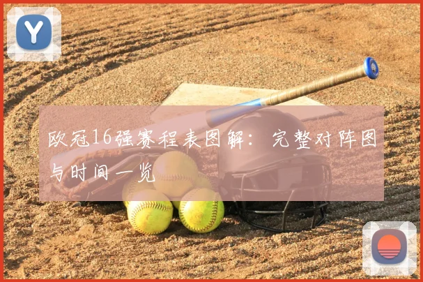 欧冠16强赛程表图解：完整对阵图与时间一览