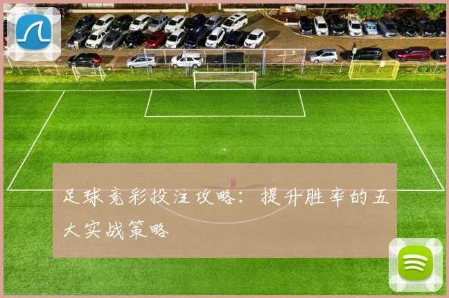 足球竞彩投注攻略：提升胜率的五大实战策略