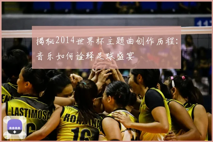 揭秘2014世界杯主题曲创作历程：音乐如何诠释足球盛宴