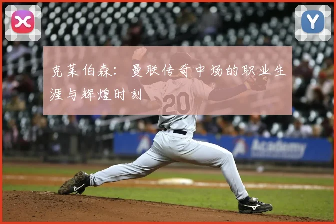 克莱伯森：曼联传奇中场的职业生涯与辉煌时刻