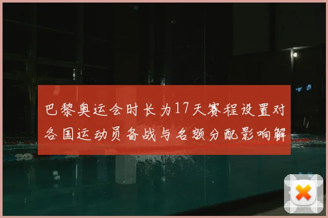 巴黎奥运会时长为17天赛程设置对各国运动员备战与名额分配影响解析
