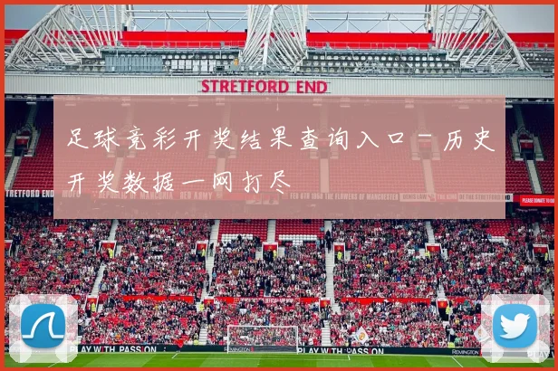足球竞彩开奖结果查询入口 - 历史开奖数据一网打尽