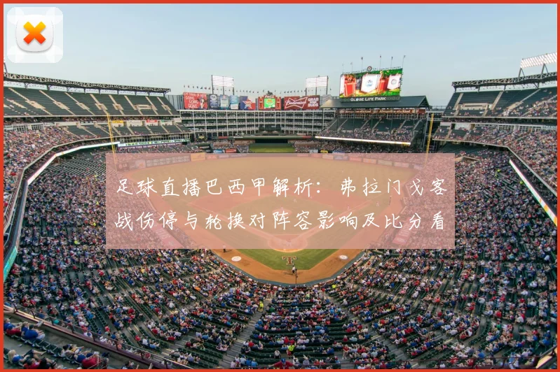 足球直播巴西甲解析:弗拉门戈客战伤停与轮换对阵容影响及比分看点