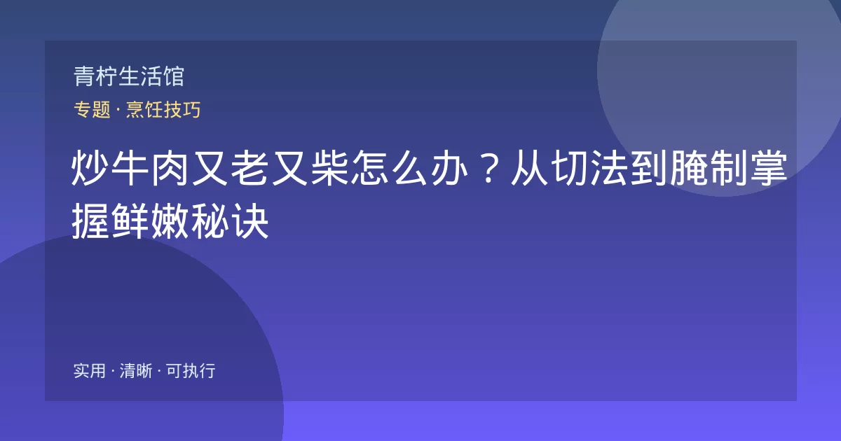 炒牛肉又老又柴怎么办?从切法到腌制掌握鲜嫩秘诀
